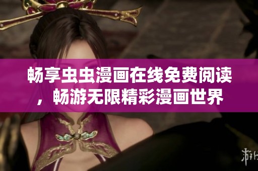 畅享虫虫漫画在线免费阅读，畅游无限精彩漫画世界