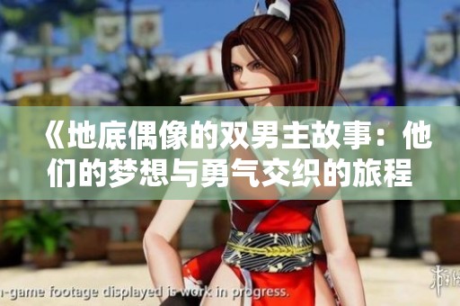 《地底偶像的双男主故事：他们的梦想与勇气交织的旅程》