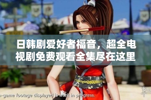日韩剧爱好者福音，超全电视剧免费观看全集尽在这里