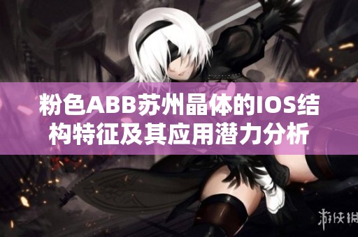 粉色ABB苏州晶体的IOS结构特征及其应用潜力分析