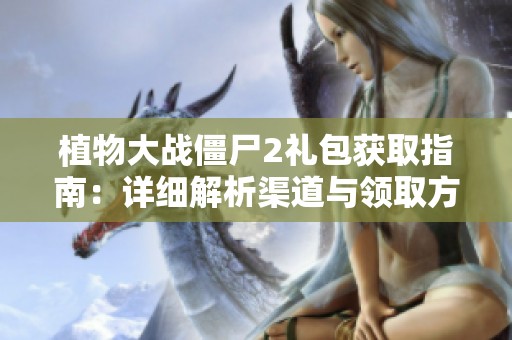 植物大战僵尸2礼包获取指南：详细解析渠道与领取方式