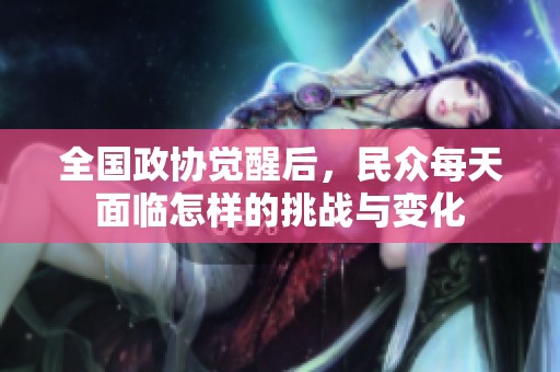 全国政协觉醒后，民众每天面临怎样的挑战与变化