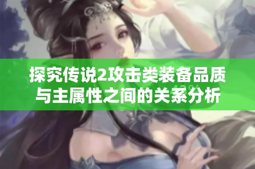 探究传说2攻击类装备品质与主属性之间的关系分析