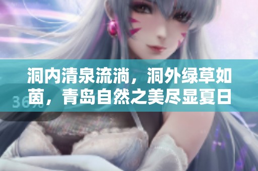 洞内清泉流淌，洞外绿草如茵，青岛自然之美尽显夏日风情