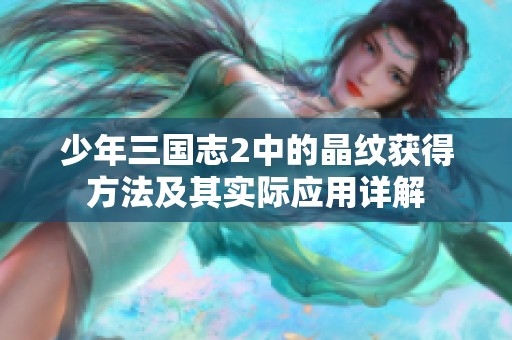 少年三国志2中的晶纹获得方法及其实际应用详解