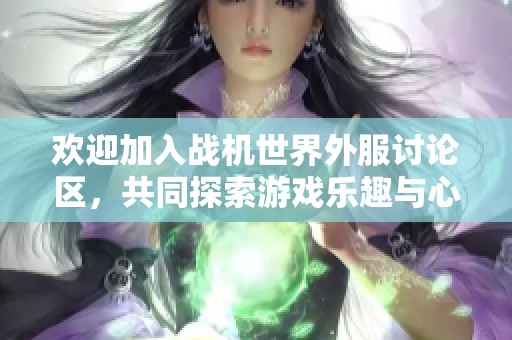欢迎加入战机世界外服讨论区，共同探索游戏乐趣与心得分享