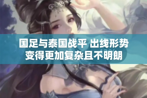 国足与泰国战平 出线形势变得更加复杂且不明朗