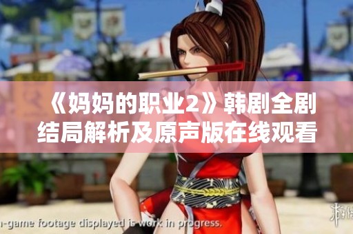 《妈妈的职业2》韩剧全剧结局解析及原声版在线观看指南