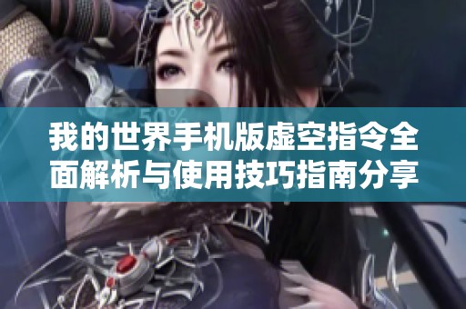 我的世界手机版虚空指令全面解析与使用技巧指南分享