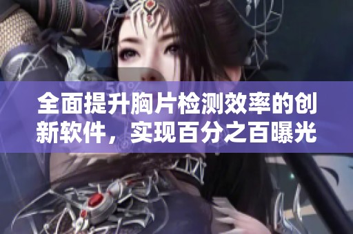全面提升胸片检测效率的创新软件，实现百分之百曝光率的突破与应用
