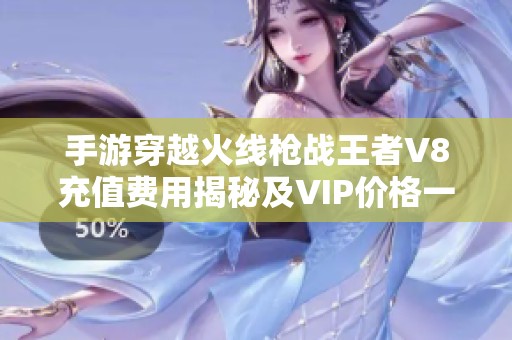 手游穿越火线枪战王者V8充值费用揭秘及VIP价格一览