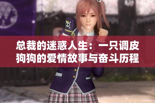 总裁的迷惑人生：一只调皮狗狗的爱情故事与奋斗历程