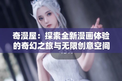 奇漫屋：探索全新漫画体验的奇幻之旅与无限创意空间