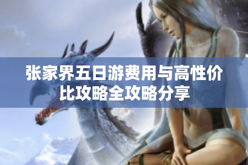 张家界五日游费用与高性价比攻略全攻略分享