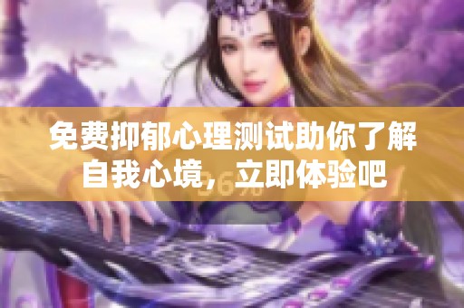 免费抑郁心理测试助你了解自我心境，立即体验吧