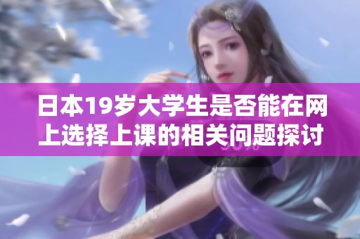 日本19岁大学生是否能在网上选择上课的相关问题探讨