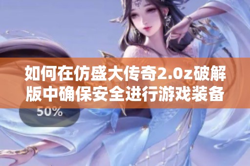 如何在仿盛大传奇2.0z破解版中确保安全进行游戏装备交易方法分享