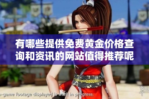 有哪些提供免费黄金价格查询和资讯的网站值得推荐呢