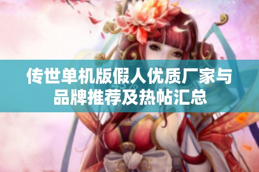 传世单机版假人优质厂家与品牌推荐及热帖汇总