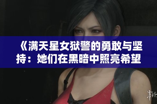 《满天星女狱警的勇敢与坚持：她们在黑暗中照亮希望的故事》