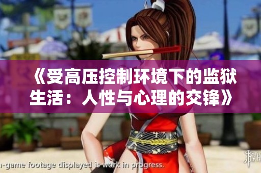 《受高压控制环境下的监狱生活：人性与心理的交锋》