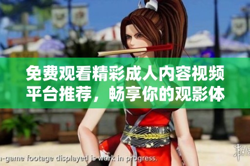 免费观看精彩成人内容视频平台推荐，畅享你的观影体验