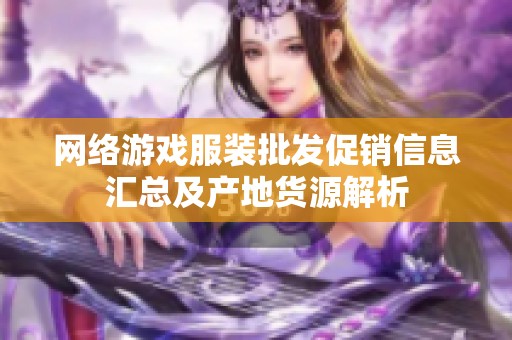 网络游戏服装批发促销信息汇总及产地货源解析