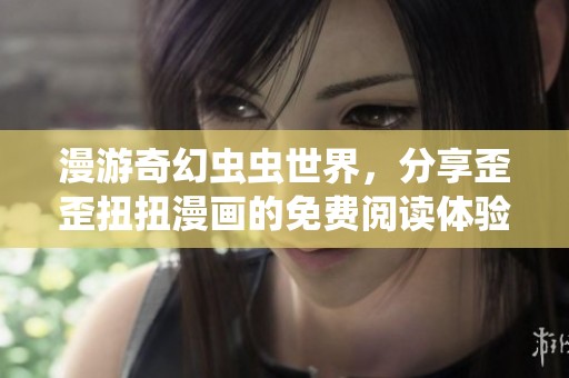 漫游奇幻虫虫世界，分享歪歪扭扭漫画的免费阅读体验