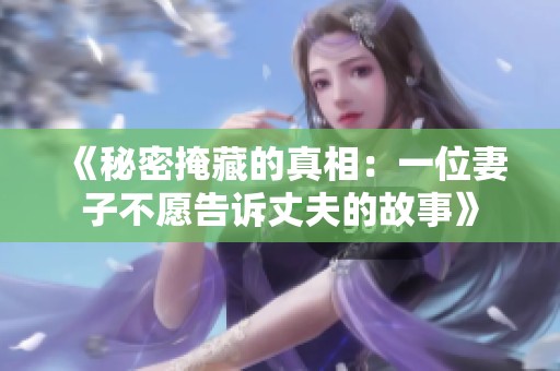《秘密掩藏的真相：一位妻子不愿告诉丈夫的故事》