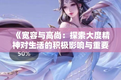 《宽容与高尚：探索大度精神对生活的积极影响与重要意义》