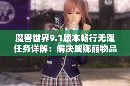 魔兽世界9.1版本畅行无阻任务详解：解决威娜丽物品消失问题的方法