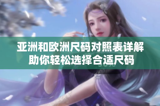 亚洲和欧洲尺码对照表详解 助你轻松选择合适尺码