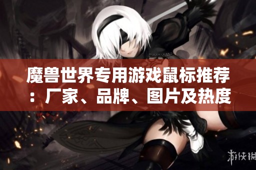 魔兽世界专用游戏鼠标推荐：厂家、品牌、图片及热度分析指南