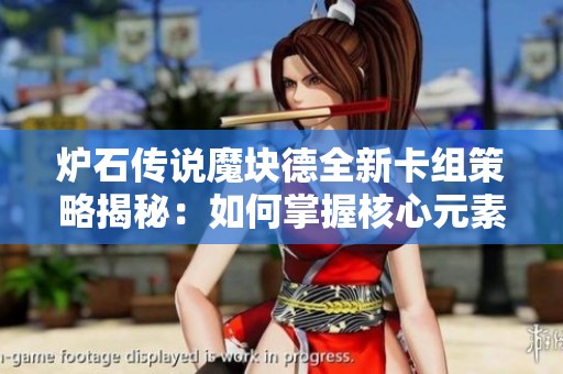 炉石传说魔块德全新卡组策略揭秘：如何掌握核心元素构建强力组合
