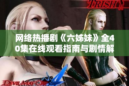 网络热播剧《六姊妹》全40集在线观看指南与剧情解析