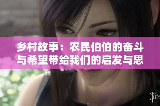 乡村故事：农民伯伯的奋斗与希望带给我们的启发与思考