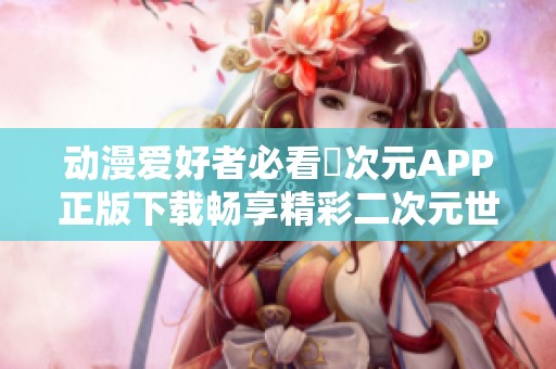 动漫爱好者必看囧次元APP正版下载畅享精彩二次元世界