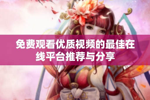 免费观看优质视频的最佳在线平台推荐与分享