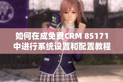 如何在成免费CRM 85171中进行系统设置和配置教程