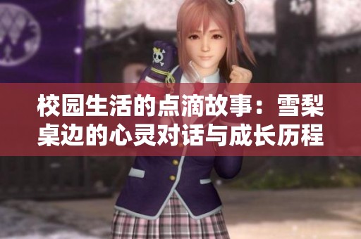 校园生活的点滴故事：雪梨桌边的心灵对话与成长历程