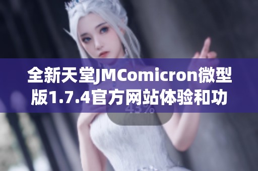 全新天堂JMComicron微型版1.7.4官方网站体验和功能全面介绍