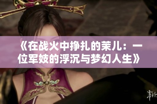 《在战火中挣扎的茉儿：一位军妓的浮沉与梦幻人生》