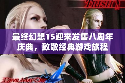 最终幻想15迎来发售八周年庆典，致敬经典游戏旅程