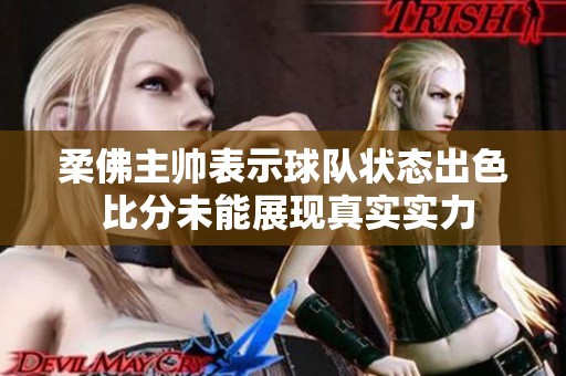 柔佛主帅表示球队状态出色 比分未能展现真实实力