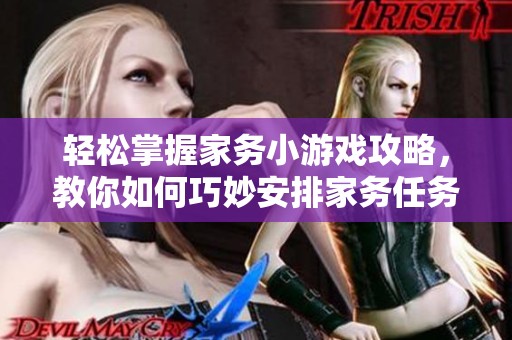 轻松掌握家务小游戏攻略，教你如何巧妙安排家务任务与颜色搭配