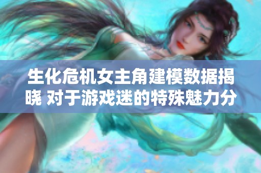 生化危机女主角建模数据揭晓 对于游戏迷的特殊魅力分析