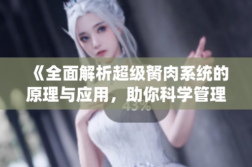 《全面解析超级胬肉系统的原理与应用，助你科学管理视力健康》