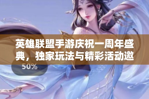 英雄联盟手游庆祝一周年盛典，独家玩法与精彩活动邀你参与！