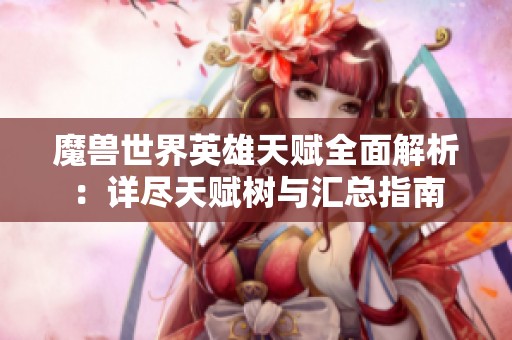 魔兽世界英雄天赋全面解析：详尽天赋树与汇总指南