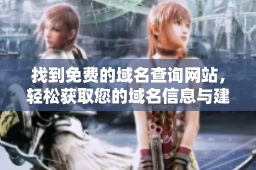 找到免费的域名查询网站，轻松获取您的域名信息与建议